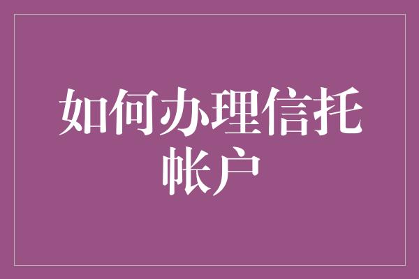 如何办理信托帐户