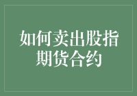 如何卖出股指期货合约：从韭菜到韭菜收割机的逆袭之路