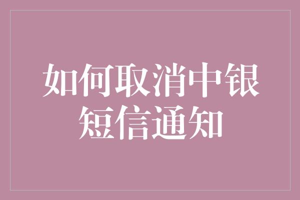 如何取消中银短信通知