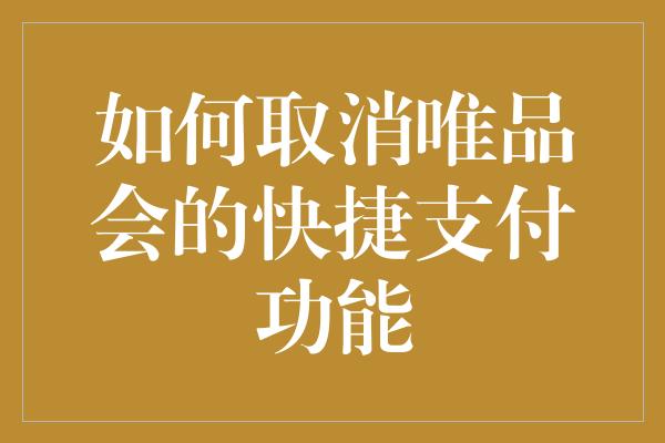 如何取消唯品会的快捷支付功能