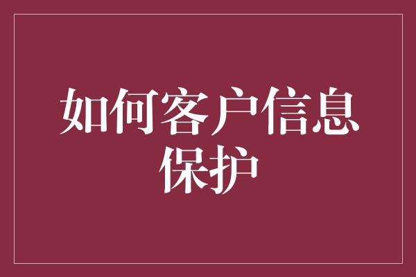 如何客户信息保护