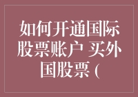 开通国际股票账户，一窥外国股市门道，助你轻松买外国股票