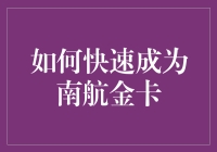 如何快速成为南航金卡会员：全面攻略