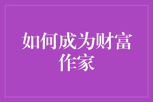 如何成为财富作家