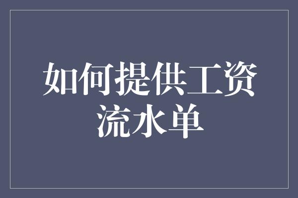 如何提供工资流水单