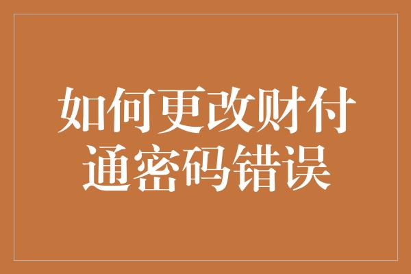 如何更改财付通密码错误