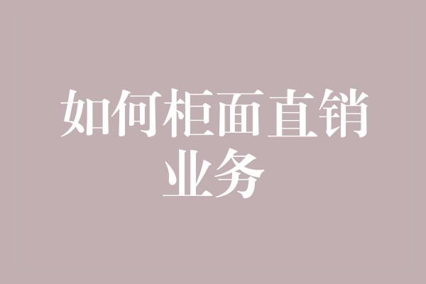 如何柜面直销业务