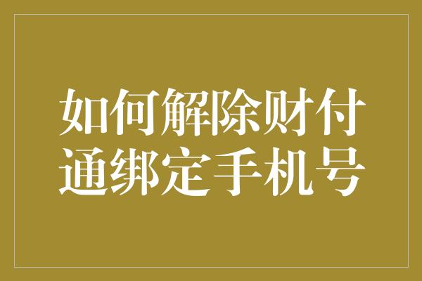 如何解除财付通绑定手机号