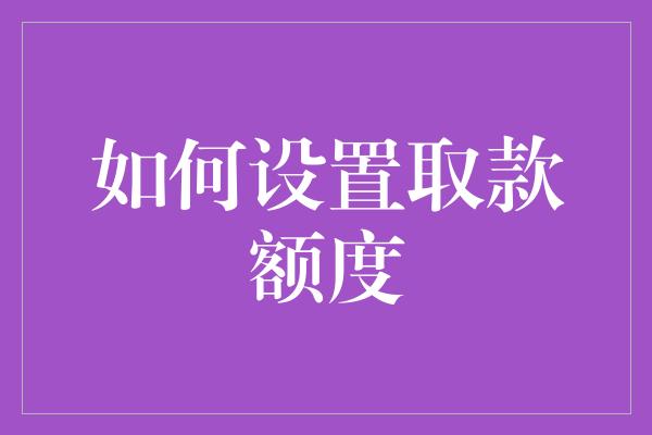 如何设置取款额度