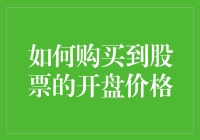 如何精准购买到股票的开盘价格：策略与技巧