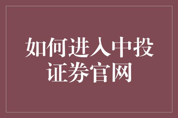 如何进入中投证券官网