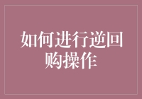 如何进行逆回购操作：理解与实践路径