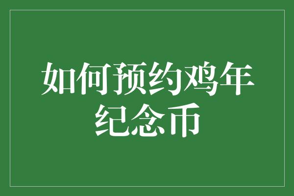 如何预约鸡年纪念币