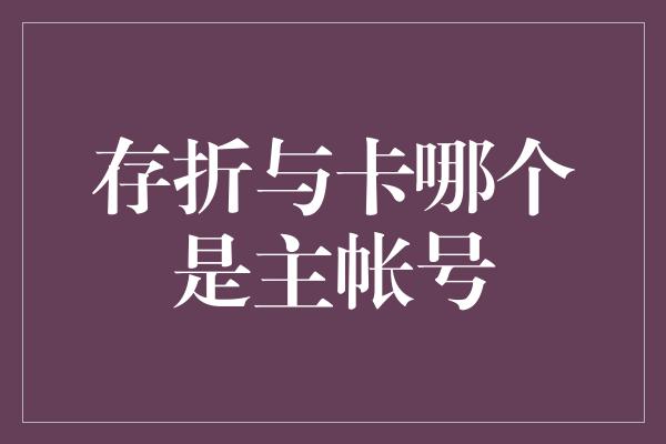 存折与卡哪个是主帐号