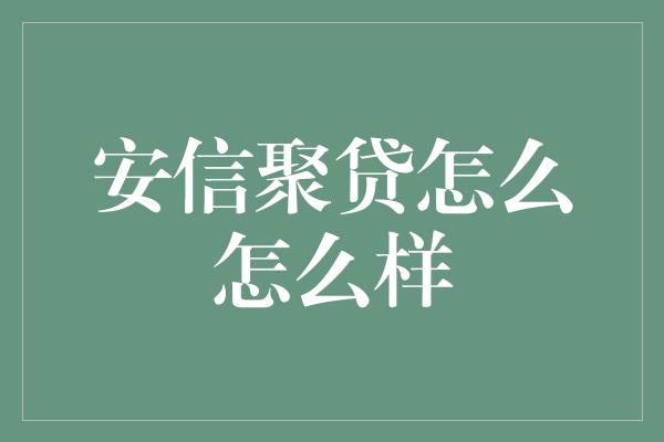 安信聚贷怎么怎么样