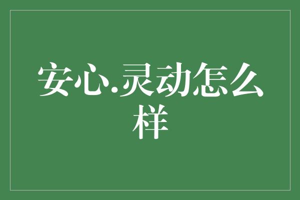 安心.灵动怎么样