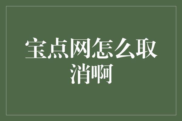 宝点网怎么取消啊