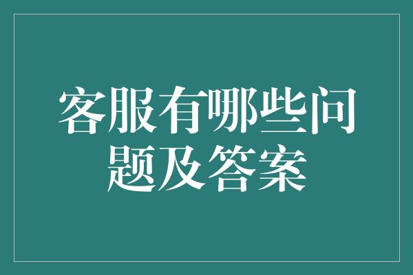 客服有哪些问题及答案