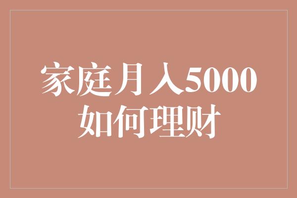 家庭月入5000如何理财