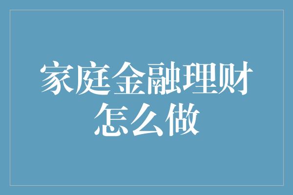 家庭金融理财怎么做