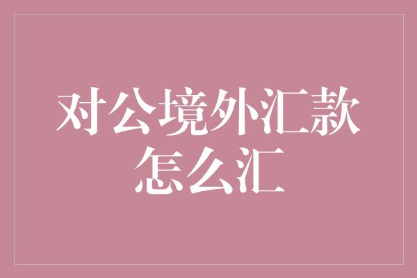 对公境外汇款怎么汇