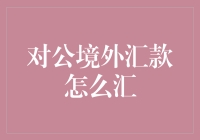 对公境外汇款的全流程解析：从准备到到账的每一步