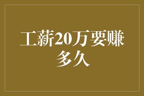 工薪20万要赚多久