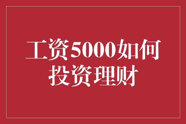 工资5000如何投资理财