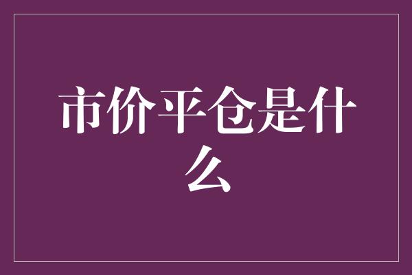 市价平仓是什么