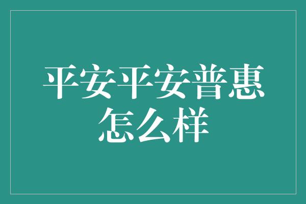 平安平安普惠怎么样