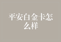 平安银行平安白金卡怎么样？深度分析与全面评测