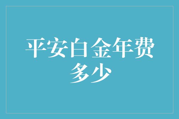 平安白金年费多少