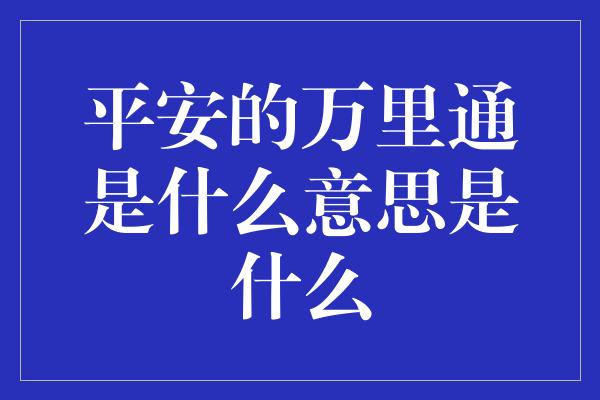 平安的万里通是什么意思是什么