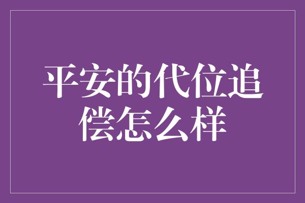 平安的代位追偿怎么样