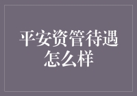 平安资管待遇怎么样？新手必看！