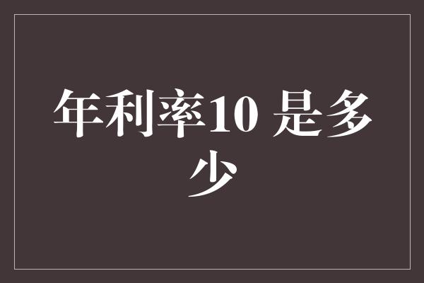 年利率10 是多少