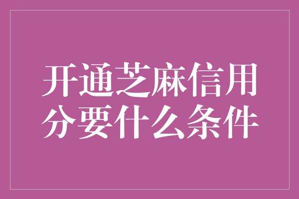 开通芝麻信用分要什么条件