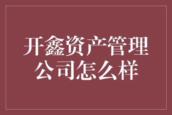 开鑫资产管理公司怎么样