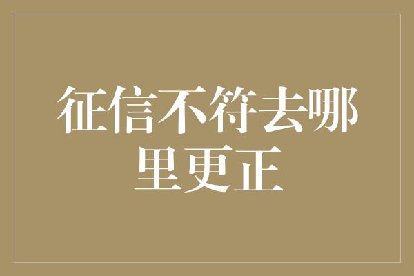 征信不符去哪里更正