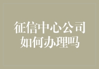 征信中心公司办理流程解析：正规高效的企业信用管理