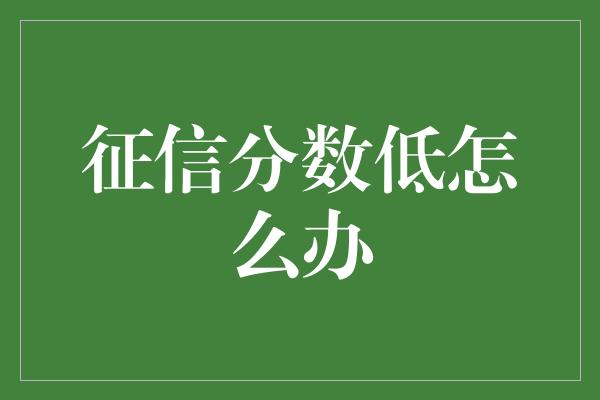 征信分数低怎么办