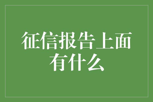 征信报告上面有什么