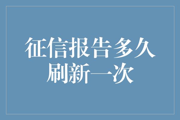 征信报告多久刷新一次