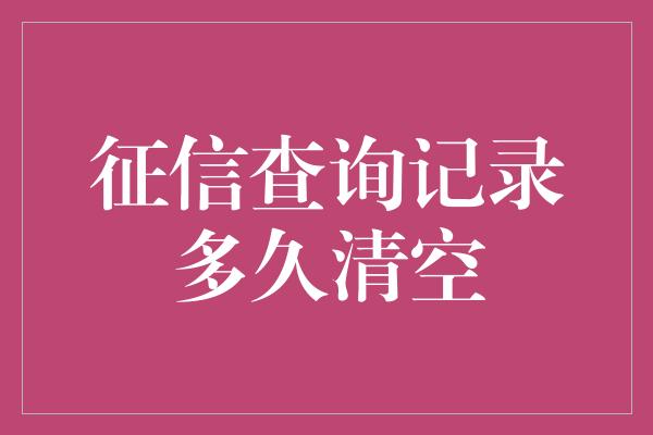 征信查询记录多久清空