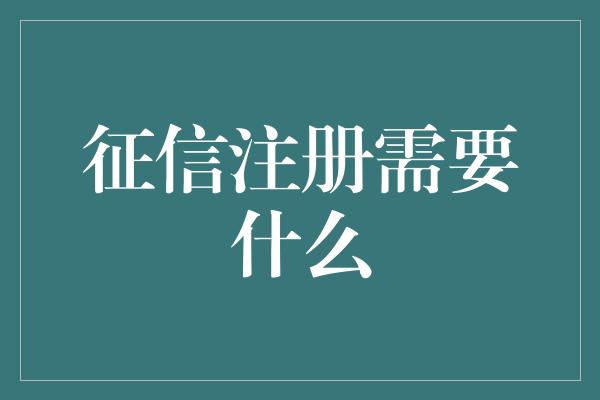 征信注册需要什么