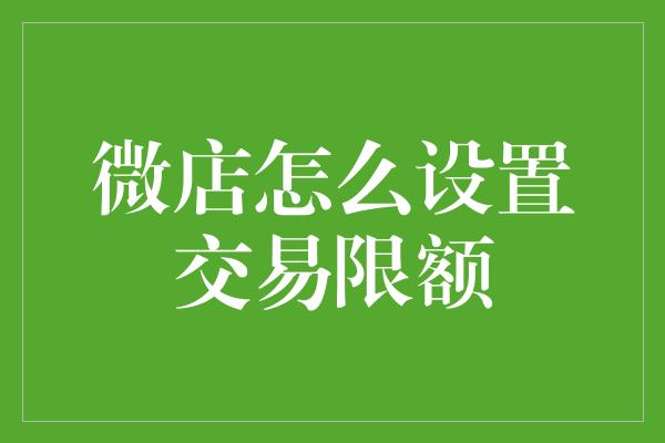 微店怎么设置交易限额