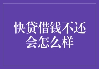 快贷借钱不还会怎么样：后果与影响分析