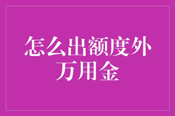 怎么出额度外万用金