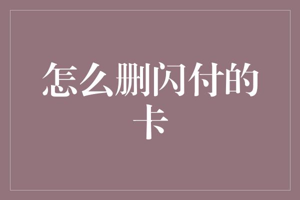 怎么删闪付的卡