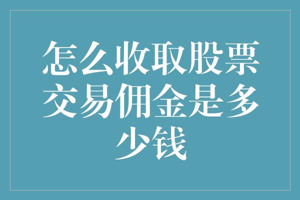 怎么收取股票交易佣金是多少钱